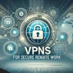 VPNs-for-Secure-Remote-Work